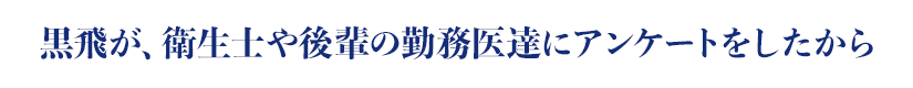 黒飛が、衛生士や後輩の勤務医達にアンケートをしたから