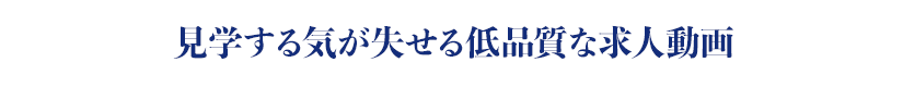 見学する気が失せる低品質な求人動画